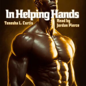 Audiobook cover for In Helping Hands by Tenesha L. Curtis and read by Jordan Pierce showing a muscule, shirtl